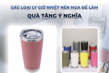 Các loại ly giữ nhiệt nên mua để làm quà tặng ý nghĩa